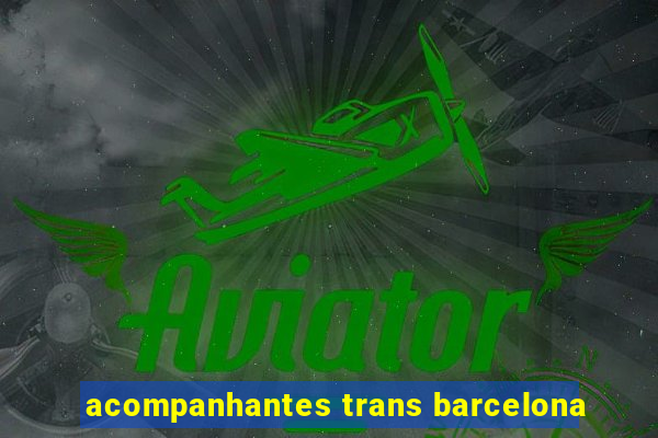 acompanhantes trans barcelona